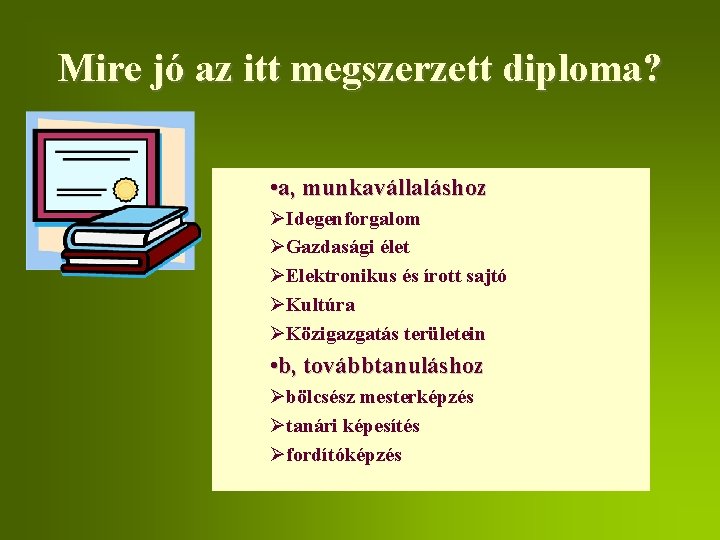 Mire jó az itt megszerzett diploma? • a, munkavállaláshoz ØIdegenforgalom ØGazdasági élet ØElektronikus és