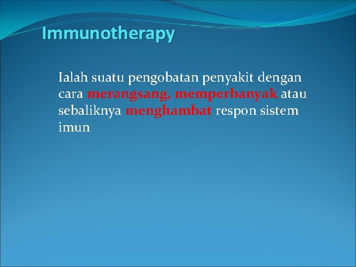 Immunotherapy Ialah suatu pengobatan penyakit dengan cara merangsang, memperbanyak atau sebaliknya menghambat respon sistem