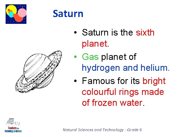 Saturn • Saturn is the sixth planet. • Gas planet of hydrogen and helium.