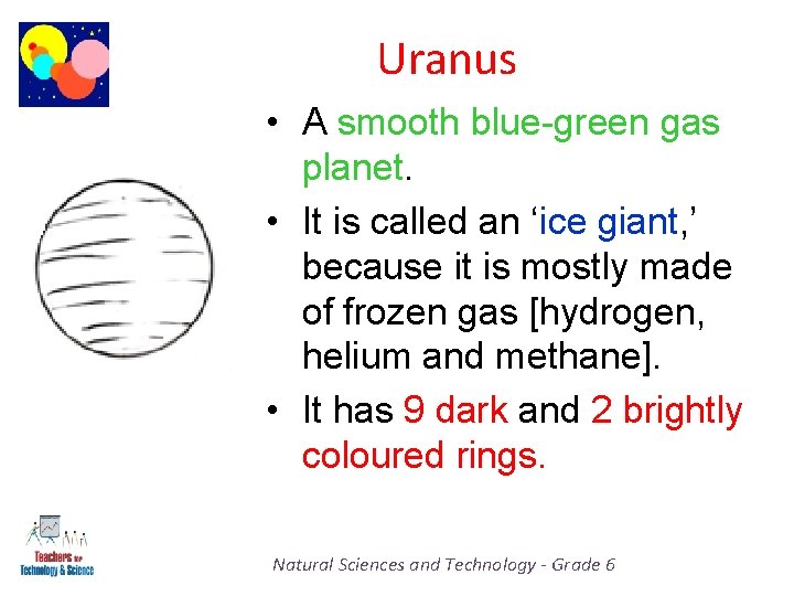 Uranus • A smooth blue-green gas planet. • It is called an ‘ice giant,