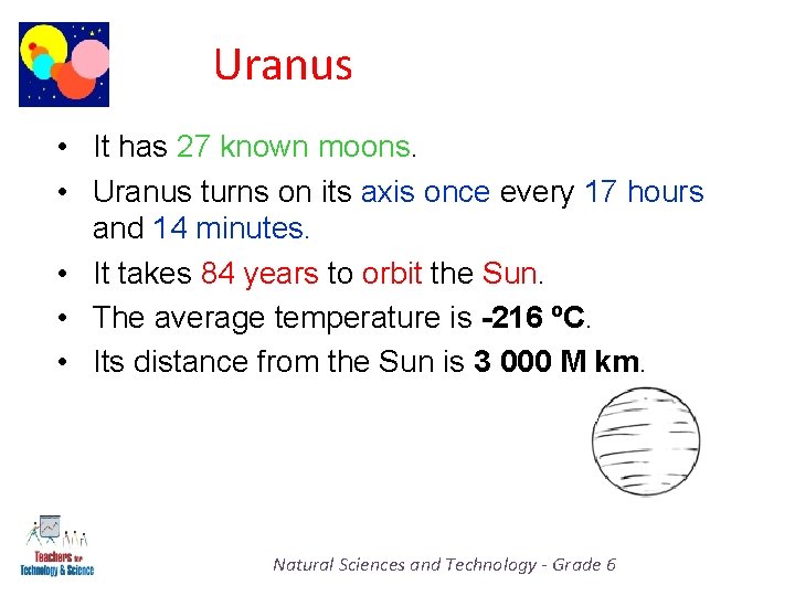 Uranus • It has 27 known moons. • Uranus turns on its axis once