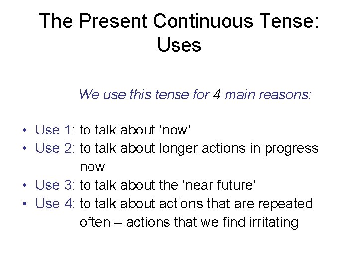 The Present Continuous Tense: Uses We use this tense for 4 main reasons: •