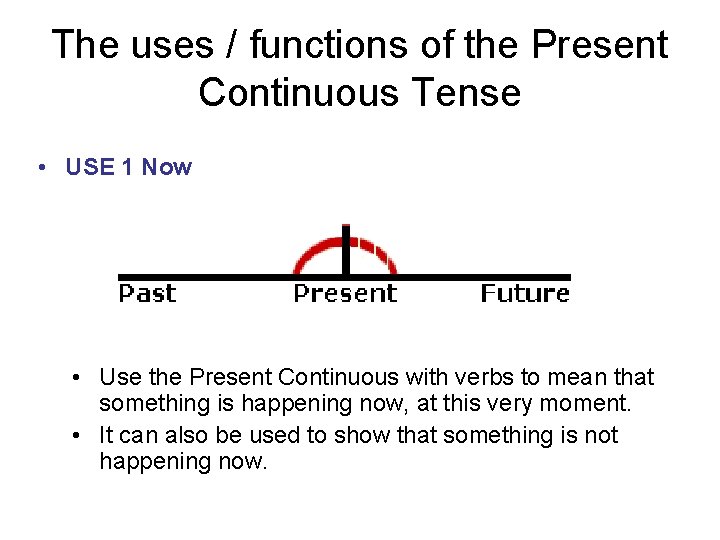 The uses / functions of the Present Continuous Tense • USE 1 Now •