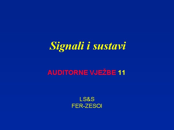 Signali i sustavi AUDITORNE VJEŽBE 11 LS&S FER-ZESOI 