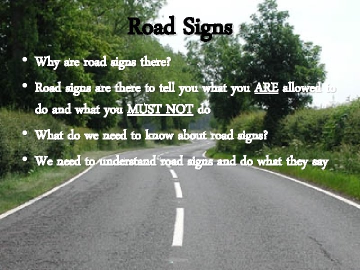  • • Road Signs Why are road signs there? Road signs are there