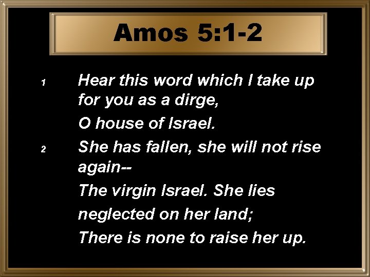 Amos 5: 1 -2 1 2 Hear this word which I take up for