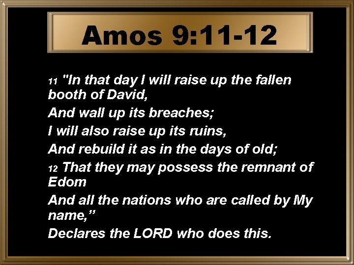 Amos 9: 11 -12 "In that day I will raise up the fallen booth