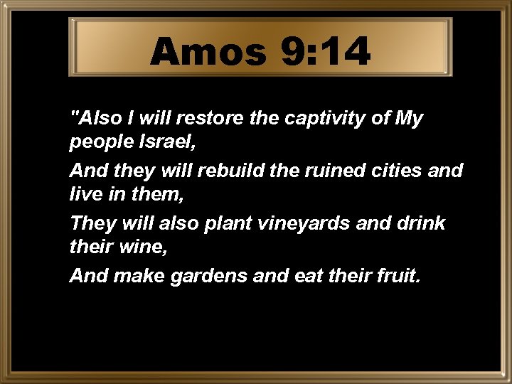 Amos 9: 14 "Also I will restore the captivity of My people Israel, And