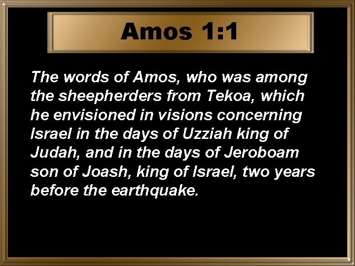 Amos 1: 1 The words of Amos, who was among the sheepherders from Tekoa,