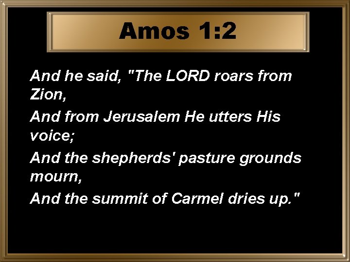 Amos 1: 2 And he said, "The LORD roars from Zion, And from Jerusalem