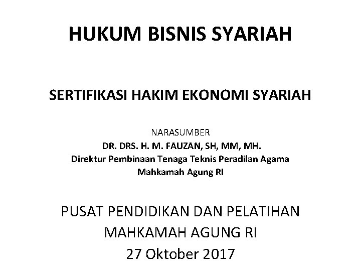 HUKUM BISNIS SYARIAH SERTIFIKASI HAKIM EKONOMI SYARIAH NARASUMBER DR. DRS. H. M. FAUZAN, SH,