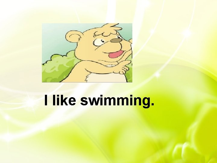 I like swimming. 