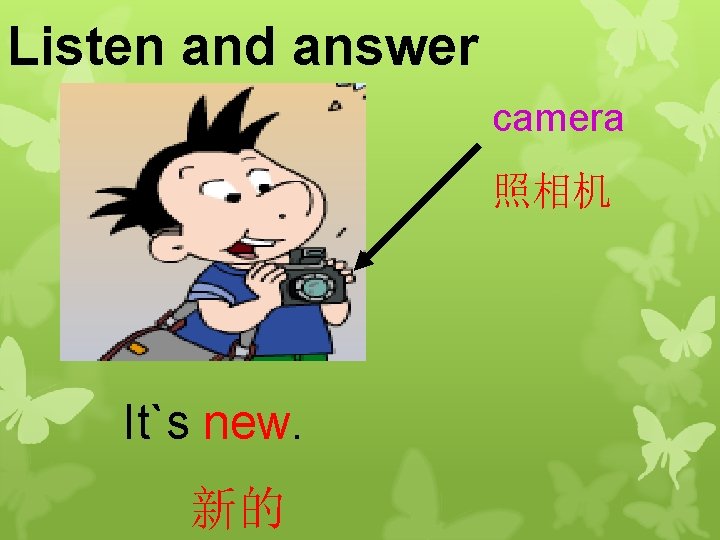 Listen and answer camera 照相机 It`s new. 新的 