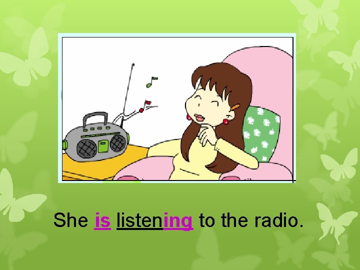 She is listening to the radio. 