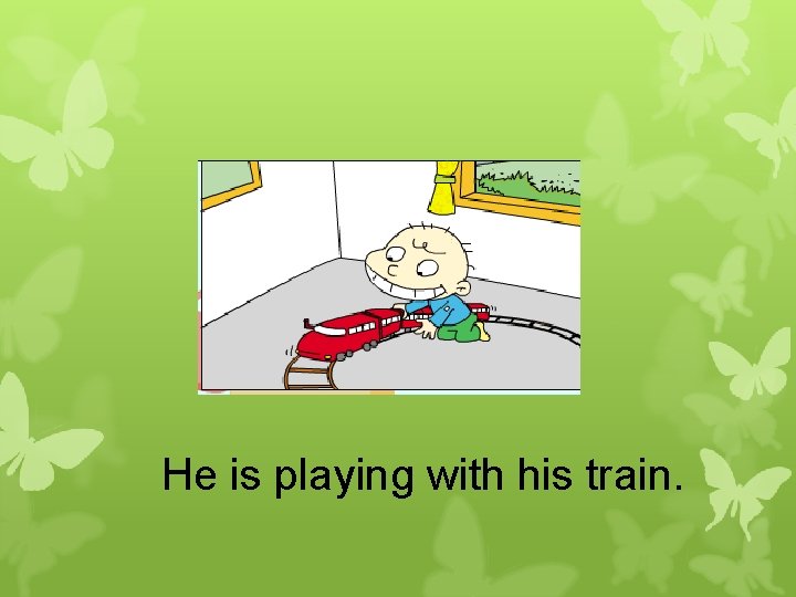 He is playing with his train. 