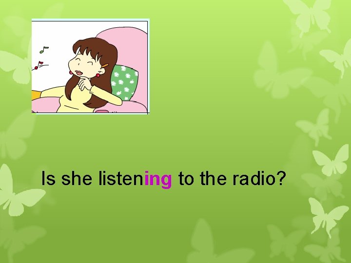 Is she listening to the radio? 