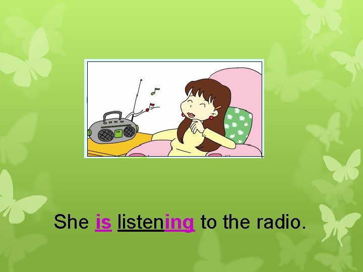 She is listening to the radio. 
