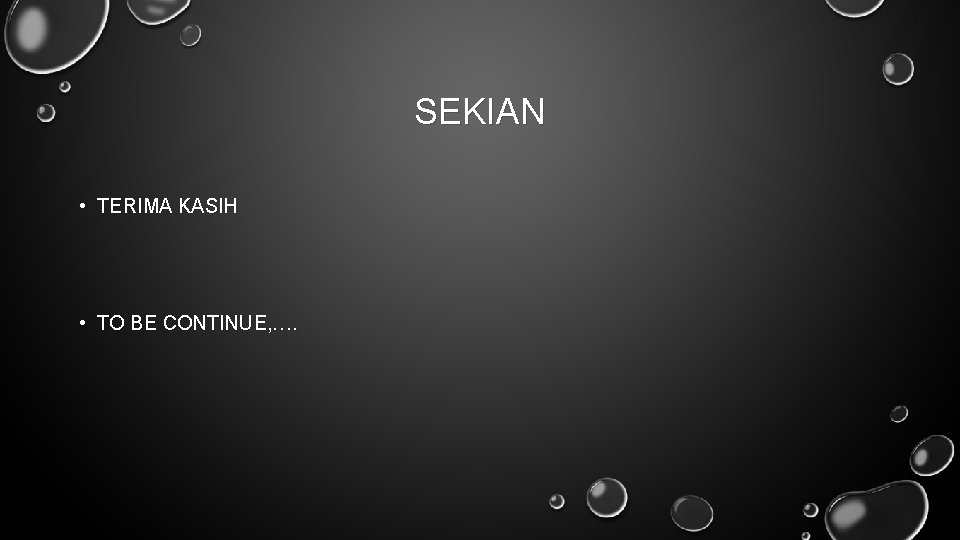 SEKIAN • TERIMA KASIH • TO BE CONTINUE, …. 