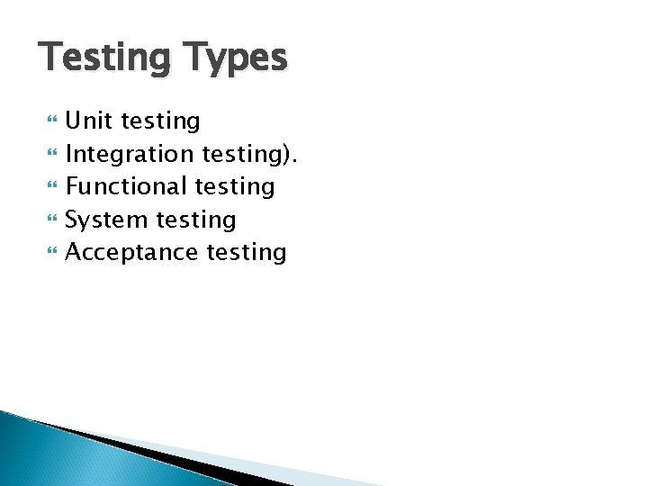 Testing Types Unit testing Integration testing). Functional testing System testing Acceptance testing 