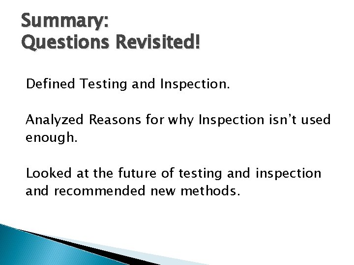Summary: Questions Revisited! Defined Testing and Inspection. Analyzed Reasons for why Inspection isn’t used