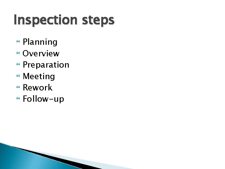 Inspection steps Planning Overview Preparation Meeting Rework Follow-up 