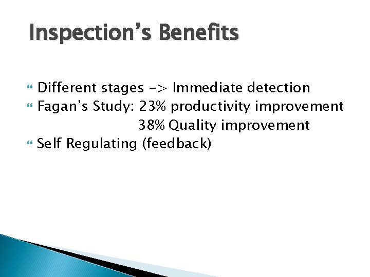 Inspection’s Benefits Different stages -> Immediate detection Fagan’s Study: 23% productivity improvement 38% Quality