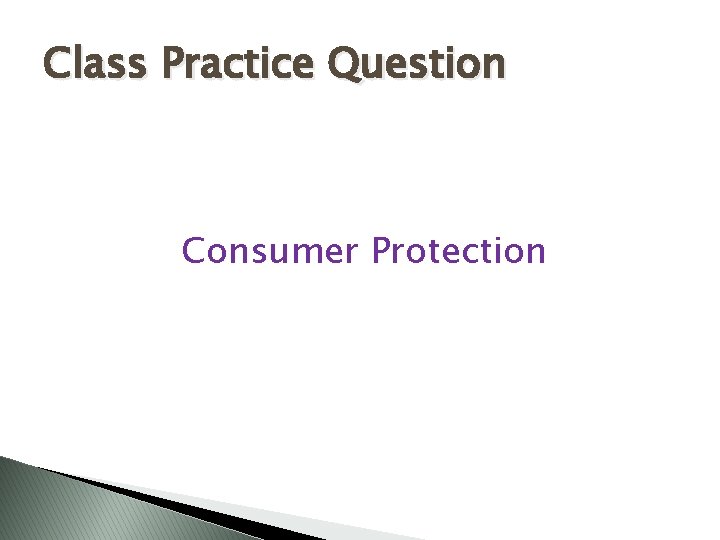 Class Practice Question Consumer Protection 