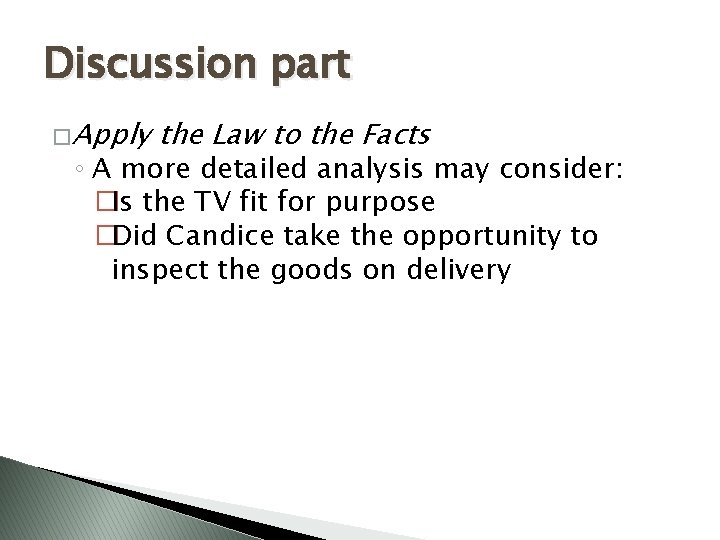 Discussion part � Apply the Law to the Facts ◦ A more detailed analysis