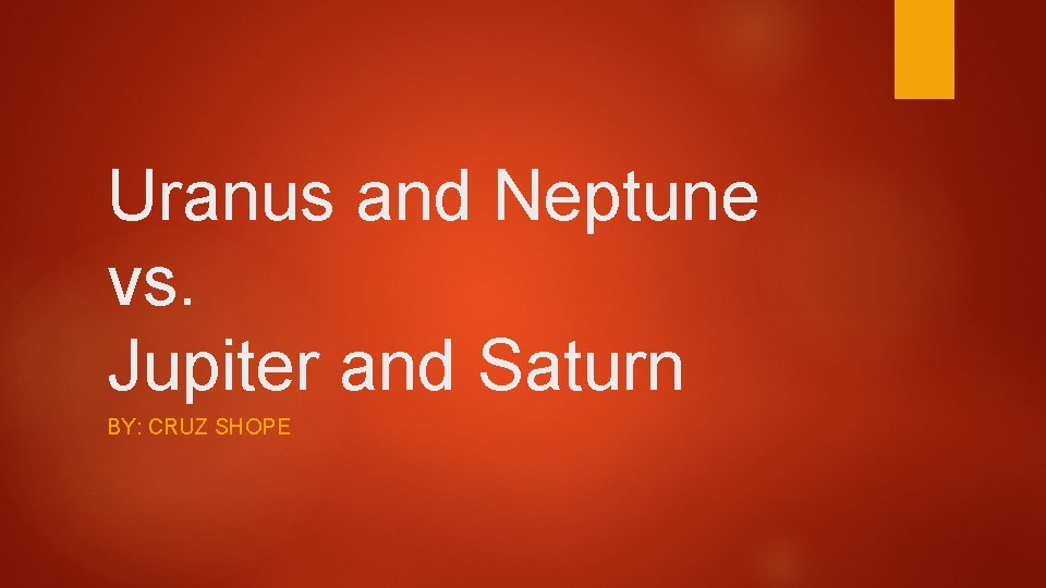 Uranus and Neptune vs. Jupiter and Saturn BY: CRUZ SHOPE 