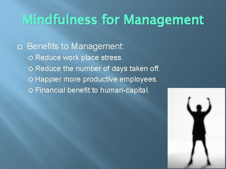 Mindfulness for Management Benefits to Management: Reduce work place stress. Reduce the number of