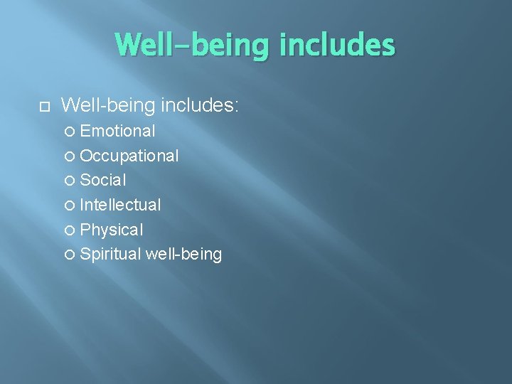Well-being includes Well-being includes: Emotional Occupational Social Intellectual Physical Spiritual well-being 