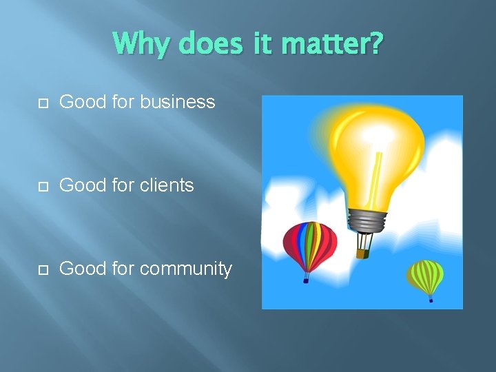 Why does it matter? Good for business Good for clients Good for community 