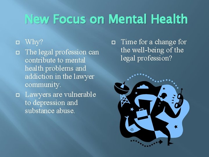 New Focus on Mental Health Why? The legal profession can contribute to mental health