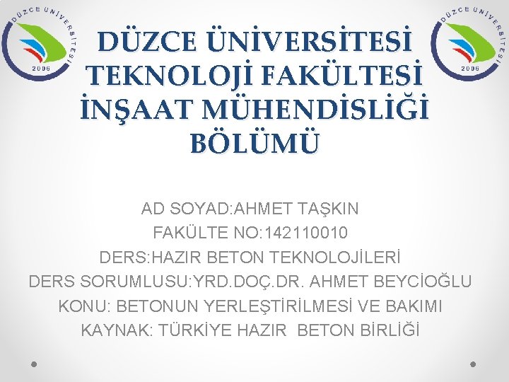 DÜZCE ÜNİVERSİTESİ TEKNOLOJİ FAKÜLTESİ İNŞAAT MÜHENDİSLİĞİ BÖLÜMÜ AD SOYAD: AHMET TAŞKIN FAKÜLTE NO: 142110010