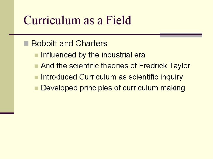 Curriculum as a Field n Bobbitt and Charters n Influenced by the industrial era
