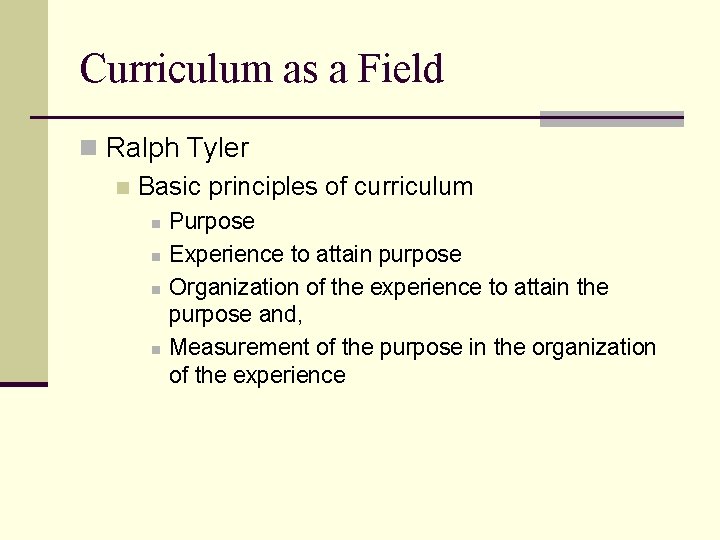 Curriculum as a Field n Ralph Tyler n Basic principles of curriculum n n