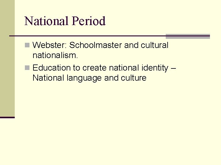 National Period n Webster: Schoolmaster and cultural nationalism. n Education to create national identity