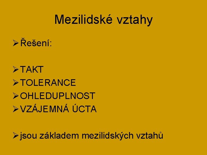 Mezilidské vztahy Ø Řešení: Ø TAKT Ø TOLERANCE Ø OHLEDUPLNOST Ø VZÁJEMNÁ ÚCTA Ø