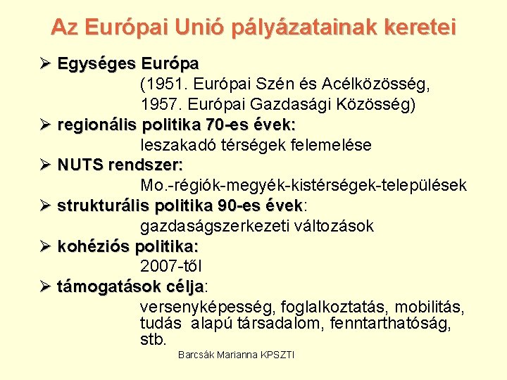 Az Európai Unió pályázatainak keretei Ø Egységes Európa (1951. Európai Szén és Acélközösség, 1957.