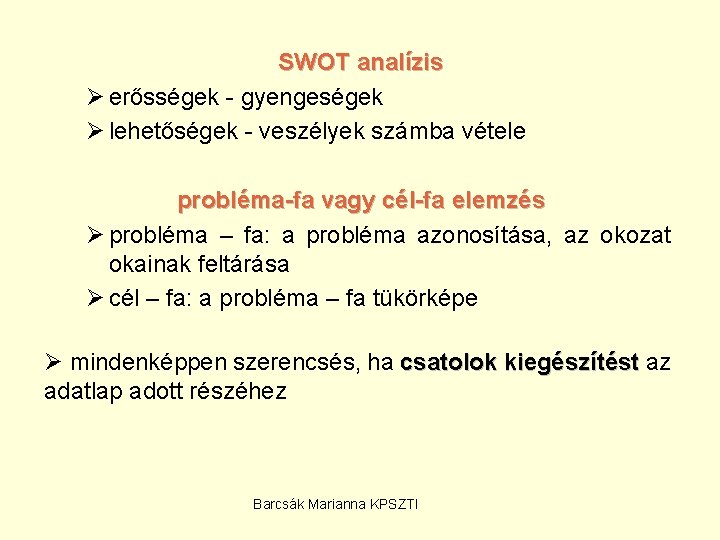 SWOT analízis Ø erősségek - gyengeségek Ø lehetőségek - veszélyek számba vétele probléma-fa vagy