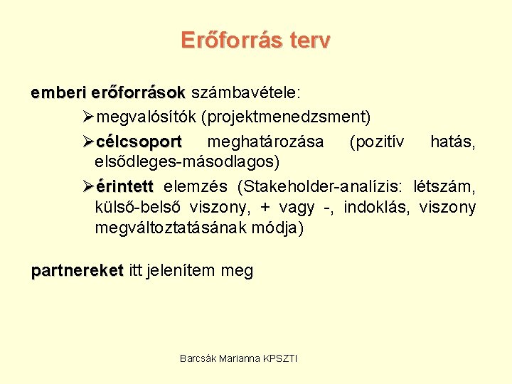 Erőforrás terv emberi erőforrások számbavétele: Ømegvalósítók (projektmenedzsment) Øcélcsoport meghatározása (pozitív hatás, elsődleges-másodlagos) Øérintett elemzés