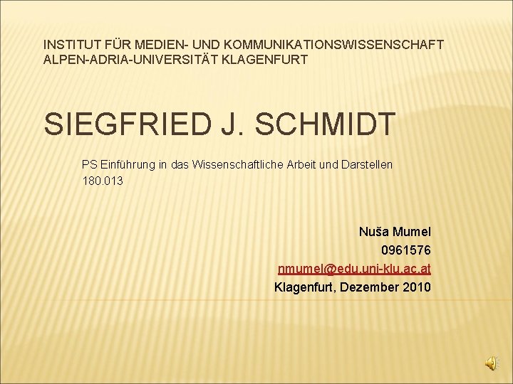 INSTITUT FÜR MEDIEN- UND KOMMUNIKATIONSWISSENSCHAFT ALPEN-ADRIA-UNIVERSITÄT KLAGENFURT SIEGFRIED J. SCHMIDT PS Einführung in das