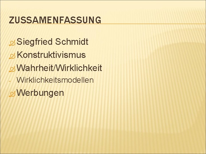 ZUSSAMENFASSUNG Siegfried Schmidt Konstruktivismus Wahrheit/Wirklichkeit - Wirklichkeitsmodellen Werbungen 
