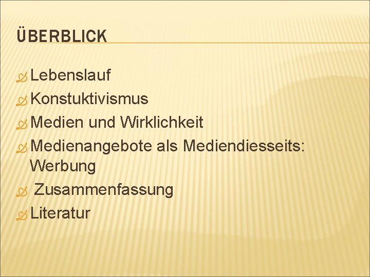 ÜBERBLICK Lebenslauf Konstuktivismus Medien und Wirklichkeit Medienangebote als Mediendiesseits: Werbung Zusammenfassung Literatur 