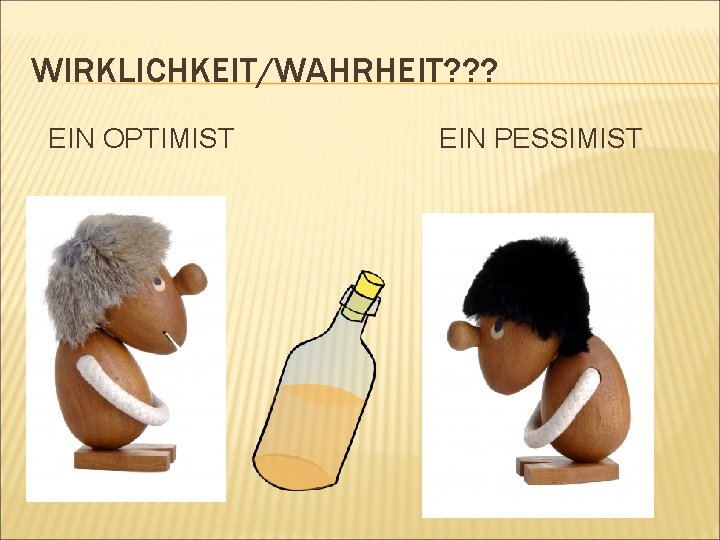 WIRKLICHKEIT/WAHRHEIT? ? ? EIN OPTIMIST EIN PESSIMIST 