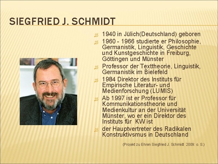 SIEGFRIED J. SCHMIDT 1940 in Jülich(Deutschland) geboren 1960 - 1966 studierte er Philosophie, Germanistik,