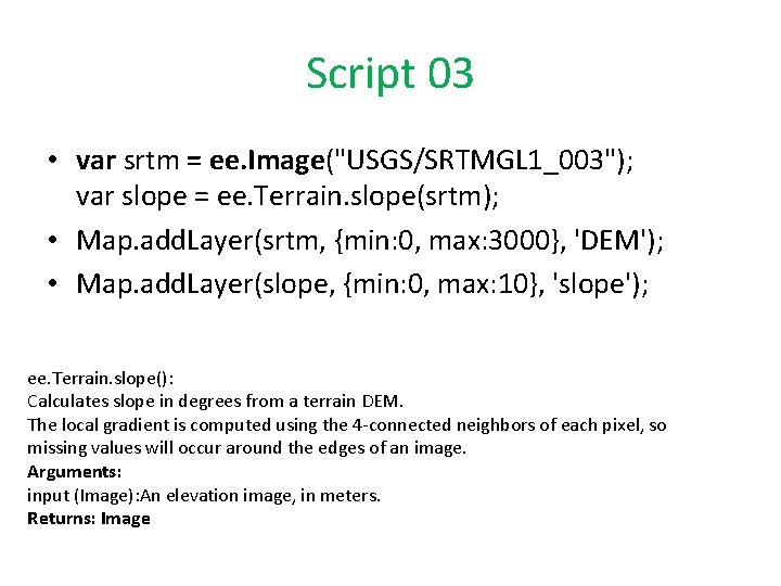 Script 03 • var srtm = ee. Image("USGS/SRTMGL 1_003"); var slope = ee. Terrain.