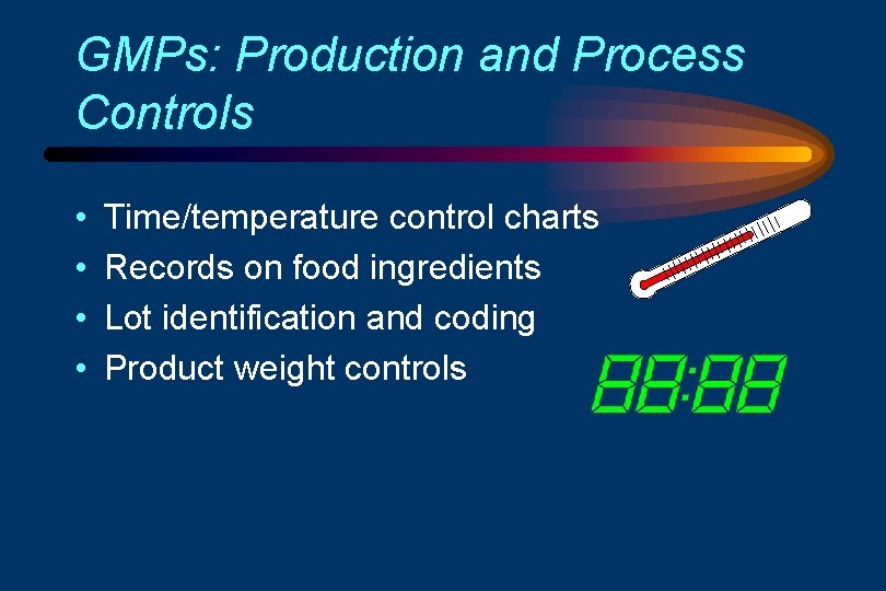 GMPs: Production and Process Controls • • Time/temperature control charts Records on food ingredients