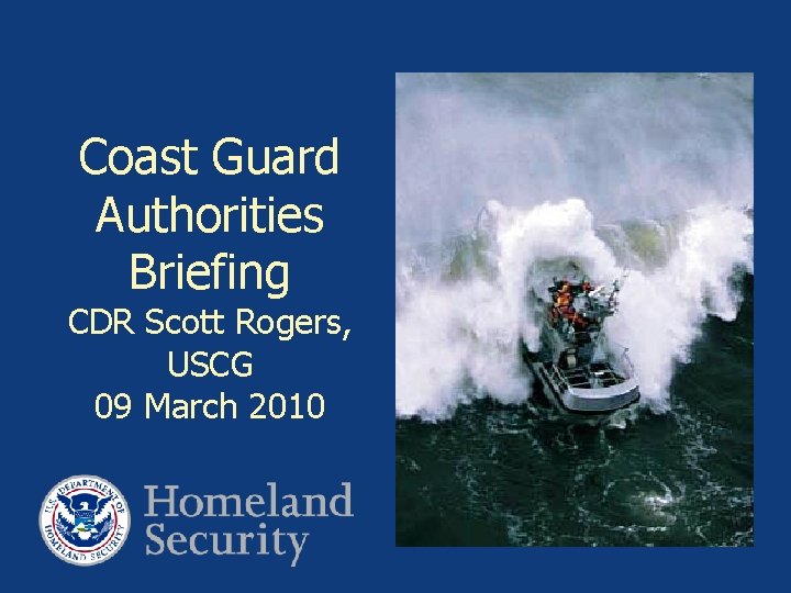 Coast Guard Authorities Briefing CDR Scott Rogers, USCG 09 March 2010 
