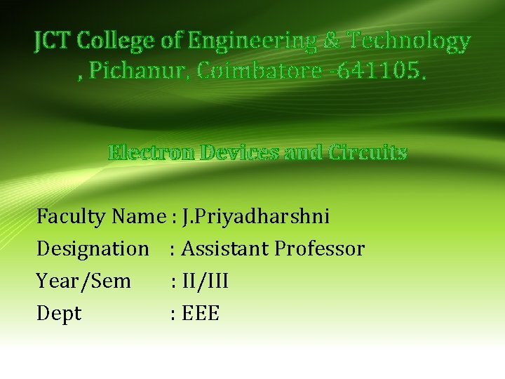 JCT College of Engineering & Technology , Pichanur, Coimbatore -641105. Electron Devices and Circuits